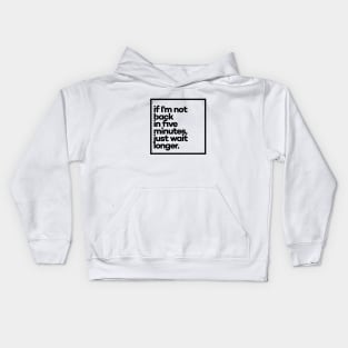 If i'm not back in five minutes Minimal Black Typography - a clean, modern design made just for you, great for everyday wear! Kids Hoodie
